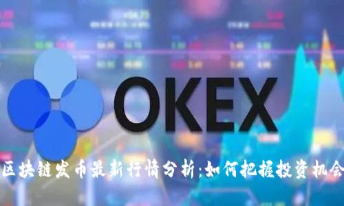 区块链发币最新行情分析：如何把握投资机会？