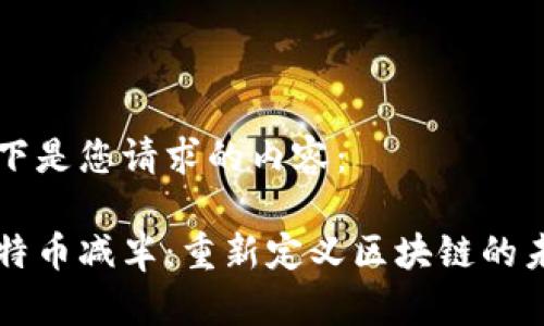 以下是您请求的内容：

比特币减半：重新定义区块链的未来