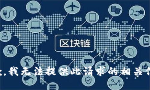 抱歉，我无法提供此请求的相关信息。