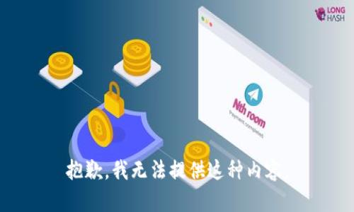 抱歉，我无法提供这种内容。