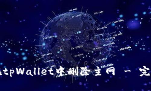 如何在tpWallet中删除主网 - 完整指南