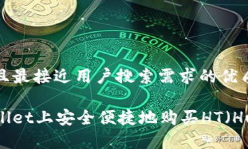 思考一个并且最接近用户搜索需求的优质

如何在tpWallet上安全便捷地购买HT（Huobi Token）
