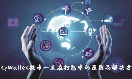 : tpWallet提币一直在打包中的原因及解决方法