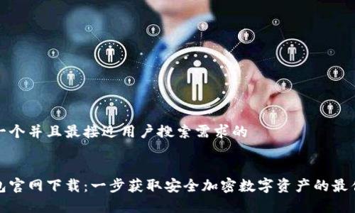 思考一个并且最接近用户搜索需求的


tp钱包官网下载：一步获取安全加密数字资产的最佳途径