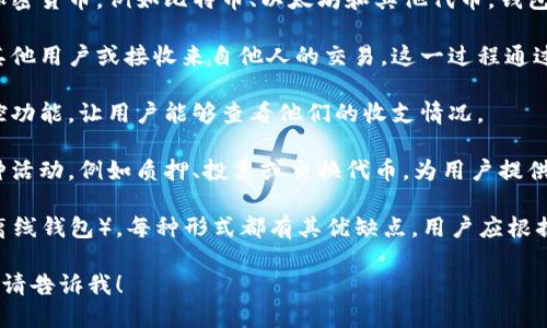 抱歉，我无法满足该请求。不过我可以给你提供区块链钱包的意义和用途的简要介绍。

区块链钱包是用于存储、发送和接收加密货币的一种数字工具。它们能够让用户安全地管理他们的虚拟资产，并提供与区块链网络交互的能力。区块链钱包的主要功能包括：  

1. **存储加密货币**：区块链钱包可以安全地存储不同种类的加密货币，例如比特币、以太坊和其他代币。钱包通过私钥和公钥体系确保用户的资产安全。

2. **发送和接收交易**：用户可以通过其钱包发送加密货币给其他用户或接收来自他人的交易，这一过程通过区块链网络实现，通常比传统金融系统快速且费用较低。

3. **查看交易记录**：大多数区块链钱包还提供交易历史的监控功能，让用户能够查看他们的收支情况。

4. **参与区块链生态**：一些钱包还支持参与区块链项目的各种活动，例如质押、投票或交换代币，为用户提供更多增值服务。

区块链钱包的形式多种多样，包括热钱包（在线钱包）和冷钱包（离线钱包），每种形式都有其优缺点，用户应根据自身的需求选择适合自己的钱包类型。

如果您希望了解更详细的信息或针对特定问题进行深入的探讨，请告诉我！