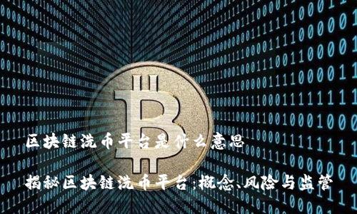 区块链洗币平台是什么意思

揭秘区块链洗币平台：概念、风险与监管