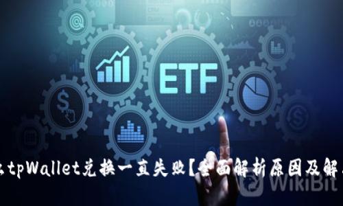 为什么tpWallet兑换一直失败？全面解析原因及解决方案