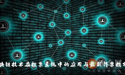 区块链技术在投票系统中的应用与最新得票数分析