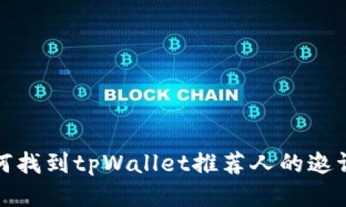 如何找到tpWallet推荐人的邀请码