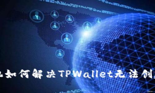 华为手机如何解决TPWallet无法创建的问题
