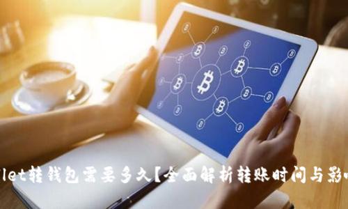 tpWallet转钱包需要多久？全面解析转账时间与影响因素