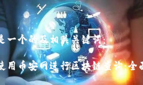 以下是一个的及相关关键词：

如何使用币安网进行区块链查询：全面指南