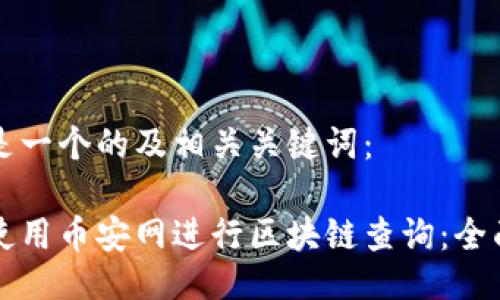 以下是一个的及相关关键词：

如何使用币安网进行区块链查询：全面指南