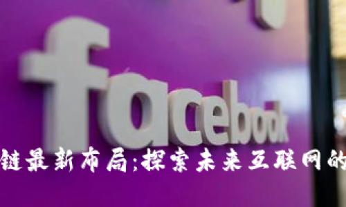 华为区块链最新布局：探索未来互联网的创新之路