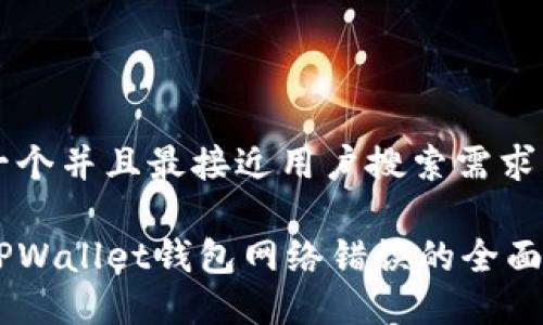 思考一个并且最接近用户搜索需求的优质

解决TPWallet钱包网络错误的全面指南