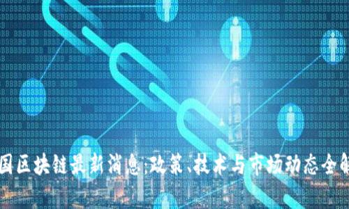 中国区块链最新消息：政策、技术与市场动态全解析