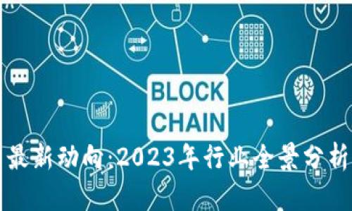 区块链应用最新动向：2023年行业全景分析与未来趋势