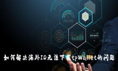 如何解决海外ID无法下载