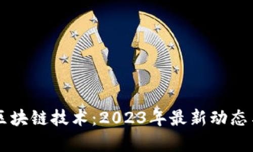 虚拟币与区块链技术：2023年最新动态与前景分析