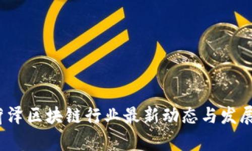 2023年菏泽区块链行业最新动态与发展趋势分析