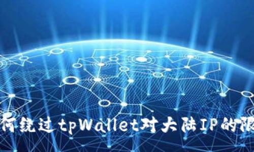 :
如何绕过tpWallet对大陆IP的限制