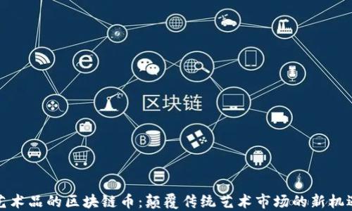 
艺术品的区块链币：颠覆传统艺术市场的新机遇