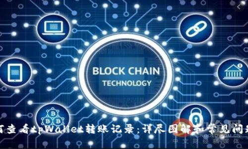 : 如何查看tpWallet转账记录：详尽图解和常见问题解答
