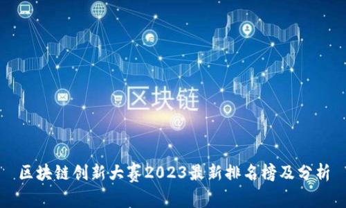 区块链创新大赛2023最新排名榜及分析
