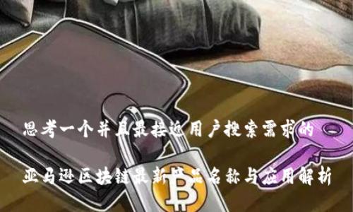 思考一个并且最接近用户搜索需求的

亚马逊区块链最新产品名称与应用解析