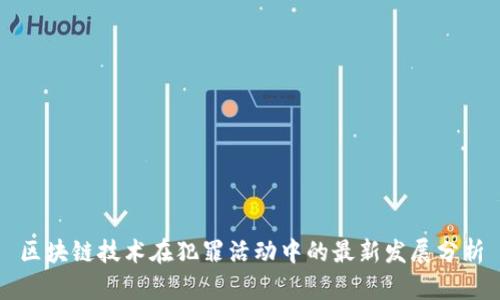 区块链技术在犯罪活动中的最新发展分析