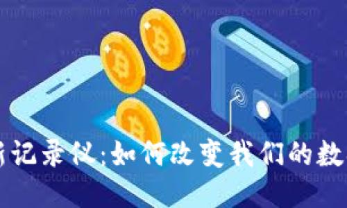 区块链最新记录仪：如何改变我们的数据管理方式