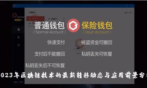 2023年区块链技术的最新转移动态与应用前景分析