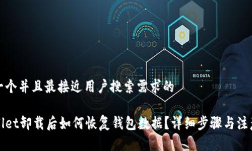 思考一个并且最接近用户搜索需求的

tpWallet卸载后如何恢复钱包数据？详细步骤与注意事项