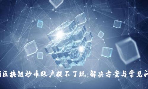 bianoti区块链炒币账户提不了现：解决方案与常见问题解析