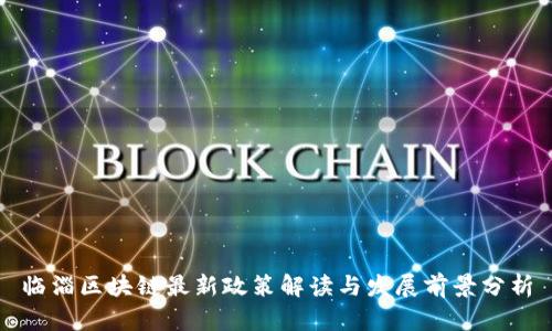临淄区块链最新政策解读与发展前景分析