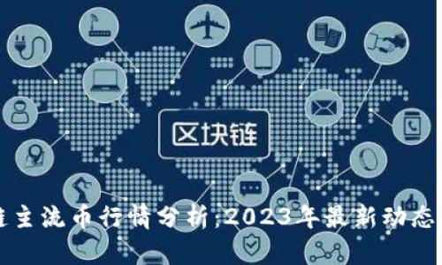 区块链主流币行情分析：2023年最新动态与趋势