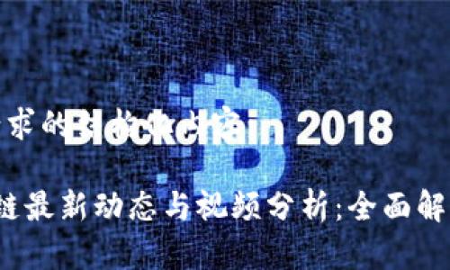 以下是您请求的结构化内容:

 星河区块链最新动态与视频分析：全面解读未来趋势
