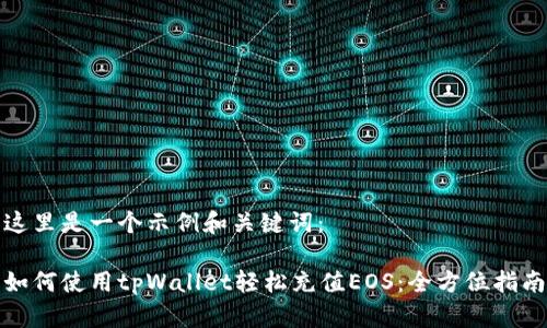 这里是一个示例和关键词：

如何使用tpWallet轻松充值EOS：全方位指南