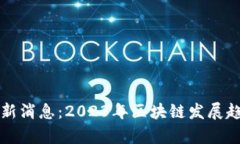 洞悉区块链最新消息：2