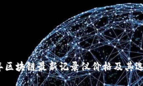 2023年区块链最新记录仪价格及其选购指南