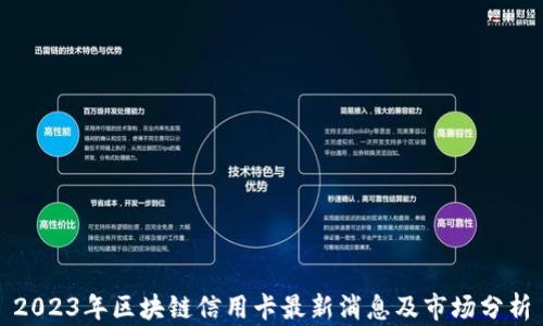 
2023年区块链信用卡最新消息及市场分析
