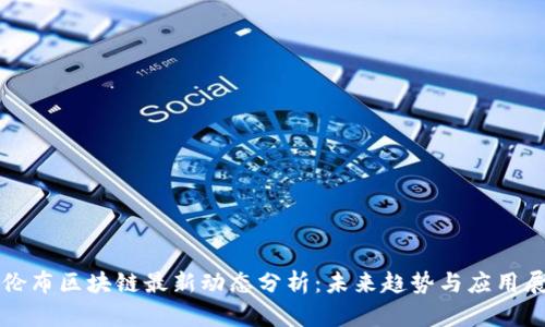 哥伦布区块链最新动态分析：未来趋势与应用展望