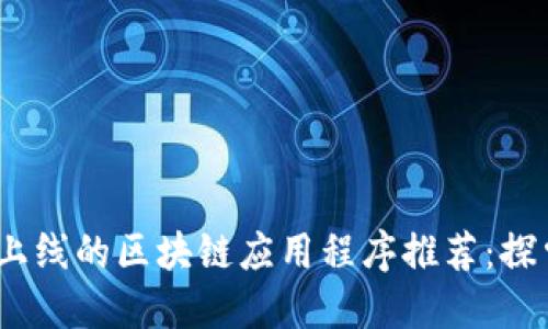 2023年最新上线的区块链应用程序推荐：探索创新与机会