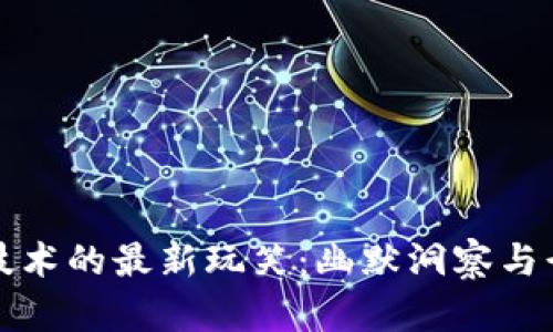 区块链技术的最新玩笑：幽默洞察与行业现状