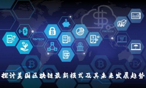 探讨美国区块链最新模式及其未来发展趋势