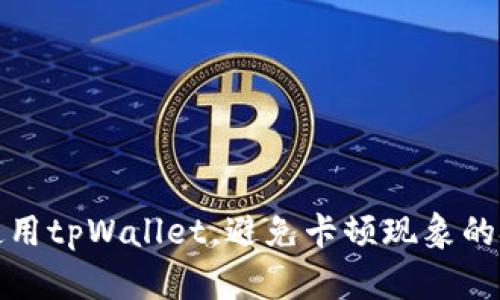 如何有效使用tpWallet，避免卡顿现象的技巧与建议