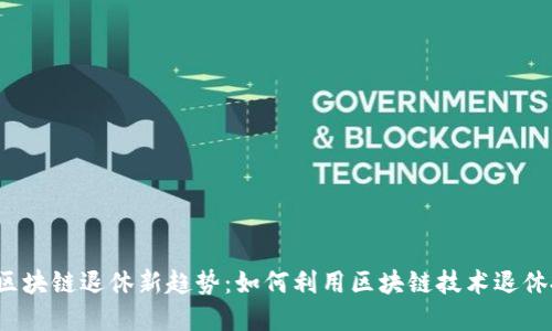 2023年区块链退休新趋势：如何利用区块链技术退休投资计划