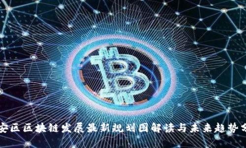 贵安区区块链发展最新规划图解读与未来趋势分析