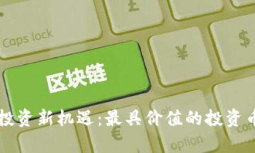 区块链投资新机遇：最具价值的投资币种解析