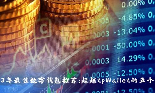 2023年最佳数字钱包推荐：超越tpWallet的五个选择